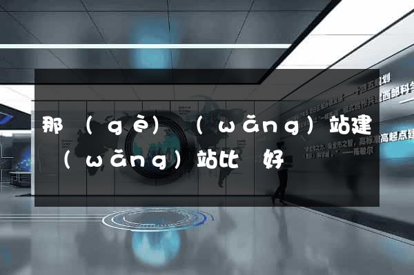 那個(gè)網(wǎng)站建網(wǎng)站比較好